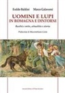 Eraldo Baldini, Marco Galaverni - Uomini e lupi in Romagna e dintorni. Realtà e mito, attualità e storia