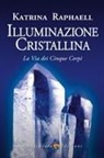 Katrina Raphaell - Illuminazione cristallina. La via dei cinque corpi