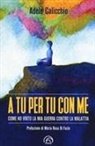 Adele Calicchio - A tu per tu con me. Come ho vinto la mia guerra contro la malattia