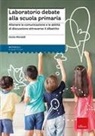 Giulia Monaldi - Laboratorio debate alla scuola primaria. Allenare la comunicazione e le abilità di discussione attraverso il dibattito
