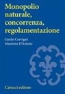 Guido Cervigni, Massimo D'Antoni - Monopolio naturale, concorrenza, regolamentazione
