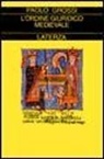 Paolo Grossi - L' ordine giuridico medievale