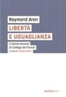 Raymond Aron, Pierre Manent - Libertà e uguaglianza. L'ultima lezione al Collège de France