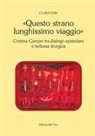 Clara Leri - «Questo strano lunghissimo viaggio». Cristina Campo tra dialogo epistolare e bellezza liturgica