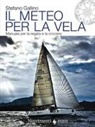 Stefano Gallino - Il meteo per la vela. Manuale per la regata e la crociera