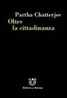 Partha Chatterjee, Sandro Mezzadra - Oltre la cittadinanza. La politica dei governati
