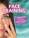 Veronica Rocca - Face training. Il benessere è nelle tue mani. Cura e allena il tuo viso