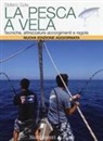 Stefano Spila - La pesca a vela. Tecniche, attrezzature, accorgimenti e regole