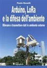 Paolo Bonelli - Arduino, LoRa e la difesa dell'ambiente. Rilevare e trasmettere dati in ambiente esterno
