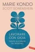 Marie Kondo, Scott Sonenshein - Lavorare con gioia. Grazie alla magia del riordino