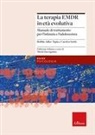 Robbie Adler-Tapia, Carolyn Settle, Maria Zaccagnino - La terapia EMDR in età evolutiva. Manuale di trattamento per l'infanzia e l'adolescenza