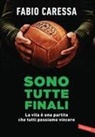 Fabio Caressa - Sono tutte finali. La vita è una partita che tutti possiamo vincere