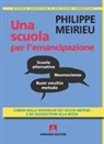 Philippe Meirieu - Una scuola per l'emancipazione. Libera dalle nostalgie dei vecchi metodi e da suggestioni alla moda
