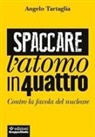 Angelo Tartaglia - Spaccare l'atomo in quattro. Contro la favola del nucleare