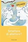 Maria Cristina Baratto - Smettere di allattare? Come, quando e perché