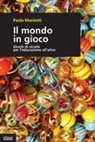 Paola Maniotti - Il mondo in gioco. Giochi di strada per l'educazione all'altro