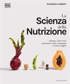 Rhiannon Lambert - La scienza della nutrizione. Sfatare i falsi miti, conoscere i fatti, mangiare e vivere meglio