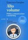 Francesco Giorgino - Alto volume. Politica, comunicazione e marketing