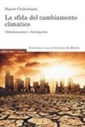 Dipesh Chakrabarty, Girolamo De Michele - La sfida del cambiamento climatico. Globalizzazione e Antropocene
