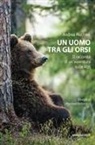 Andrea Mustoni, Massimo Vettorazzi - Un uomo tra gli orsi. Il racconto di un'avventura sulle Alpi