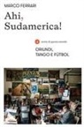 Marco Ferrari - Ahi, Sudamerica! Oriundi, tango e fútbol