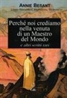 Annie Besant - Perche' noi crediamo nella venuta di un Maestro del Mondo e altri scritti rari