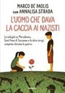 Marco De Paolis, Annalisa Strada - L' uomo che dava la caccia ai nazisti. Le indagini su Marzabotto, Sant' Anna di Stazzema e le altre stragi compiute durante la guerra