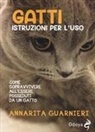 Annarita Guarnieri - Gatti. Istruzioni per l'uso. Come sopravvivere all'essere posseduti da un gatto