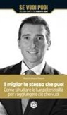 Massimiliano Maura - Il miglior te stesso che puoi. Come sfruttare le tue potenzialità per raggiungere ciò che vuoi