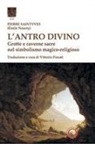 Pierre Saintyves, Vittorio Fincati - L' antro divino. Grotte e caverne nel simbolismo magico-religioso
