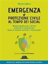 Maurizio Galluzzo - Emergenza e protezione civile al tempo dei social. Manuale operativo per costruire protocolli di comunicazione basati su standard nazionali e internazionali