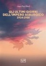 Jean-Paul Bled - Gli ultimi giorni dell'Impero asburgico (1914-1920)