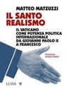 Matteo Matzuzzi - Il santo realismo. Il Vaticano come potenza politica internazionale da Giovanni Paolo II a Francesco