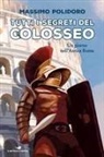 Massimo Polidoro, Riccardo Rullo - Tutti i segreti del Colosseo. Un giorno nell'antica Roma