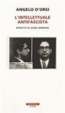 Angelo D'Orsi - L' intellettuale antifascista. Ritratto di Leone Ginzburg