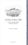 Giovanni Casalegno - La luna, il cibo e i falò. La cucina sulle colline di Cesare Pavese