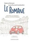 Roberta Petronio, Laura Pranzetti Lombardini, Aldo Sacchetti - Le romane. Dietro le quinte della Citta Eterna