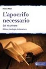 Maria Nisii - L' apocrifo necessario. Sul riscrivere. Bibbia, teologia, letteratura