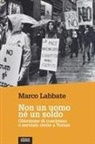 Marco Labbate - Non un uomo nè un soldo. Obiezione di coscienza e servizio civile a Torino