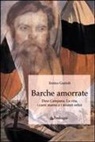 Enrico Gurioli - Barche amorrate. Dino Campana. La vita, i canti e i misteri orfici