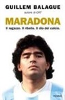 Guillem Balague - Maradona. Il ragazzo. Il ribelle. Il dio del calcio