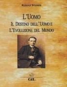 Rudolf Steiner - L' uomo, il destino dell'uomo e l'evoluzione del mondo