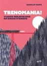 Jaroslav Rudis - Trenomania! Viaggio meraviglioso sui binari d'Europa