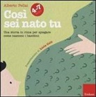 Alberto Pellai, E. Bortolato - Così sei nato tu 4-7 anni. Una storia in rima per spiegare come nascono i bambini