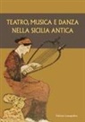 Marina Congiu, Calogero Miccichè, Simona Modeo - Teatro, musica e danza nella Sicilia antica. Atti del XV Convegno di studi sulla Sicilia antica (Caltanissetta, 16 marzo 2019)
