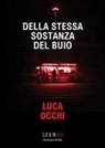 Luca Occhi - Della stessa sostanza del buio