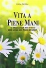 Lorena Zoccatelli - Vita a piene mani. Il meglio della nostra vita con i fiori di Bach applicati ai meridiani dell'agopuntura