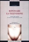 Enzo Papetti - Ripensare la televisione. Pratiche dello sguardo tra sistemi di rappresentazione e verità