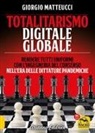 Giorgio Matteucci - Totalitarismo digitale globale. Sincronizzazione e ingegneria del consenso nell'era delle dittature pandemiche