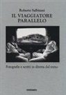 Roberto Salbitani - Il viaggiatore parallelo. Fotografie e scritti in diretta dal treno